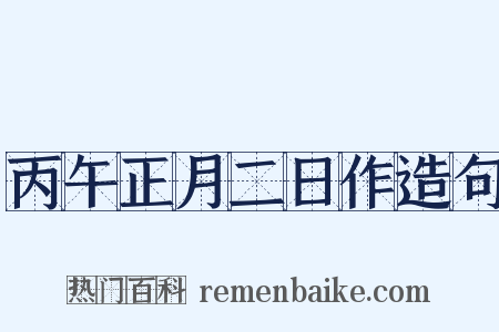 丙午正月二日作造句是什么意思的图片